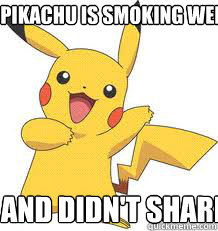 PIKACHU IS SMOKING WEED AND DIDN'T SHARE - PIKACHU IS SMOKING WEED AND DIDN'T SHARE  Pikachus High