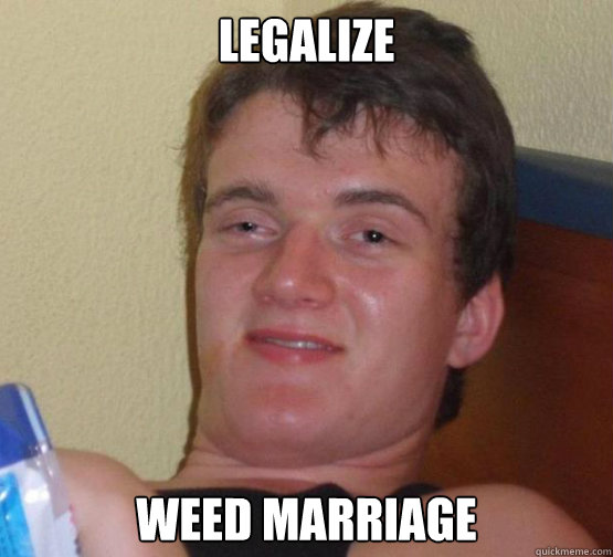 LEGALIZE WEED MARRIAGE - LEGALIZE WEED MARRIAGE  Stoner Stanley