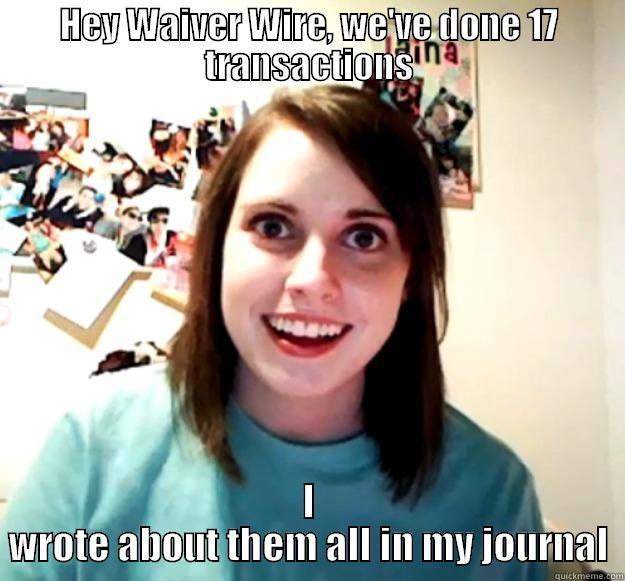 HEY WAIVER WIRE, WE'VE DONE 17 TRANSACTIONS I WROTE ABOUT THEM ALL IN MY JOURNAL Overly Attached Girlfriend