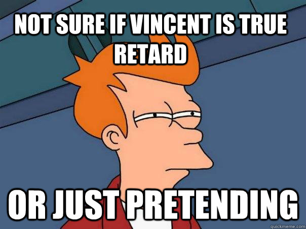 Not Sure if Vincent is True Retard Or Just Pretending  Futurama Fry