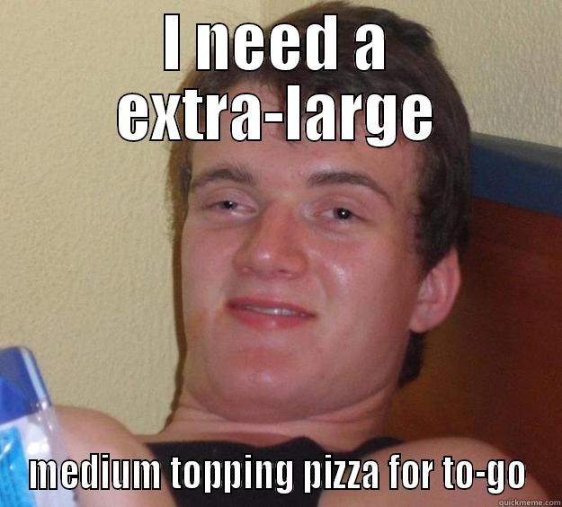 Extra-large medium topping pizza - I NEED A EXTRA-LARGE MEDIUM TOPPING PIZZA FOR TO-GO 10 Guy