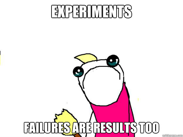 Experiments Failures are results too - Experiments Failures are results too  All the things sad