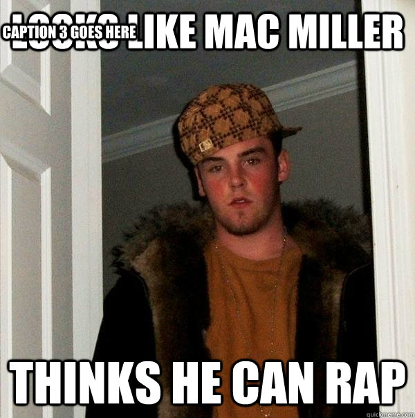 looks like mac miller Thinks he can rap Caption 3 goes here  Scumbag Steve