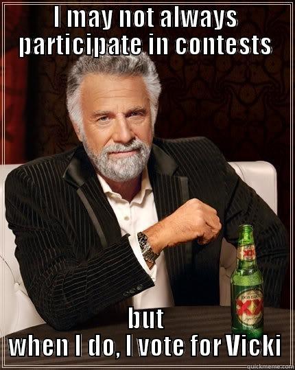 I MAY NOT ALWAYS PARTICIPATE IN CONTESTS BUT WHEN I DO, I VOTE FOR VICKI The Most Interesting Man In The World