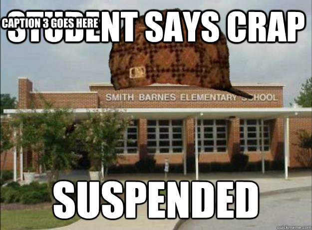 student says crap Suspended
 Caption 3 goes here - student says crap Suspended
 Caption 3 goes here  Scumbag Elementary School