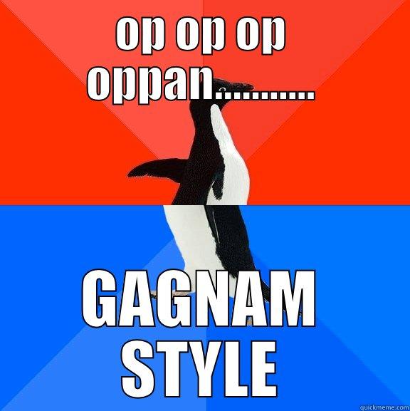 OP OP OP OPPAN........... GAGNAM STYLE Socially Awesome Awkward Penguin