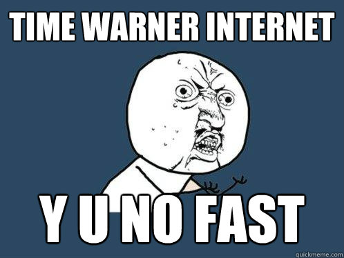 TIME WARNER INTERNET y u no FAST  Y U No