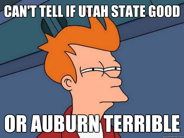 Can't tell if utah state good or auburn terrible  Futurama Fry