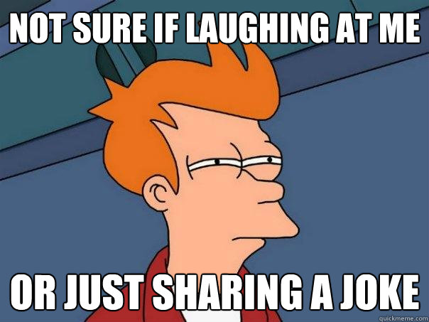 Not sure if laughing at me or just sharing a joke  Futurama Fry