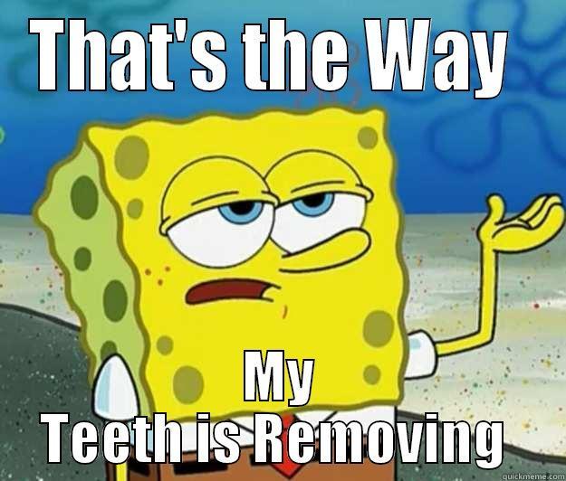 THAT'S THE WAY  MY TEETH IS REMOVING  Tough Spongebob