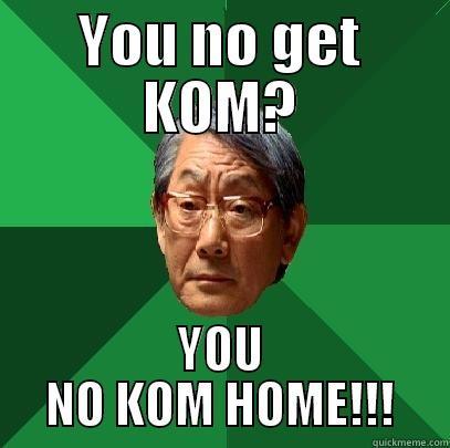 Strava KOM - YOU NO GET KOM? YOU NO KOM HOME!!! High Expectations Asian Father