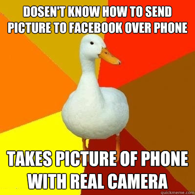 dosen't know how to send picture to facebook over phone TAKES PICTURE OF PHONE WITH REAL CAMERA  Tech Impaired Duck