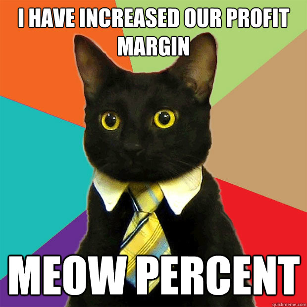 i have increased our profit margin  meow percent  Business Cat