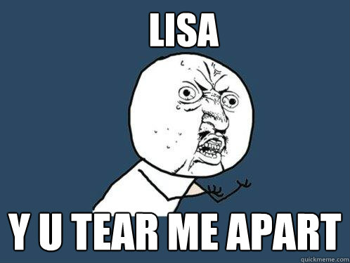 lisa y u tear me apart  Y U No