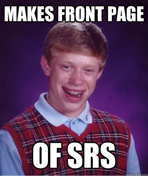 makes front page of srs  Bad Luck Brian
