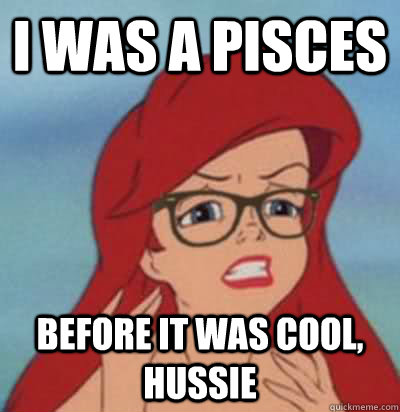 I WAS A PISCES BEFORE IT WAS COOL, HUSSIE - I WAS A PISCES BEFORE IT WAS COOL, HUSSIE  Hipster Ariel