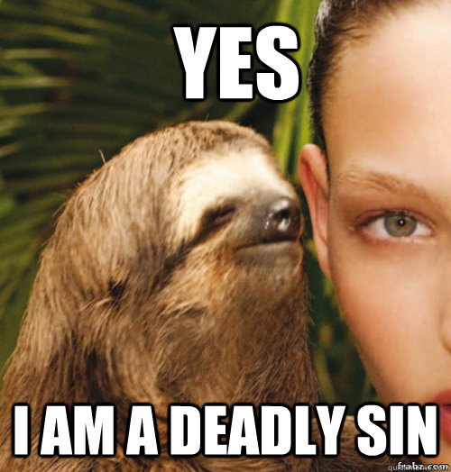 YES I am a deadly sin  rape sloth