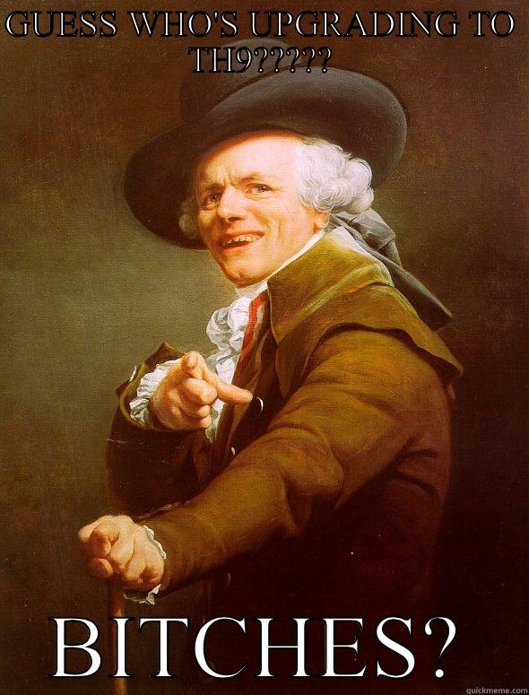 GUESS WHO'S UPGRADING TO TH9????? BITCHES? Joseph Ducreux