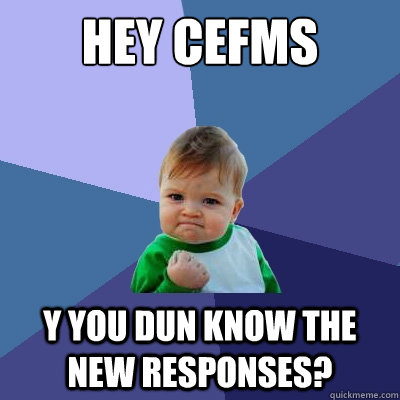 HEY CEFMS Y you dun know the new responses? - HEY CEFMS Y you dun know the new responses?  Success Kid