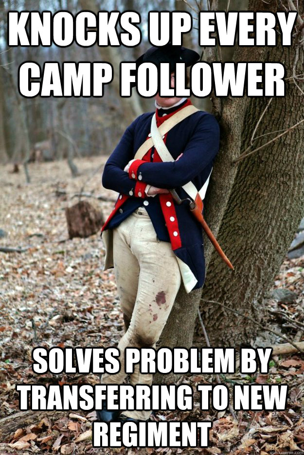 Knocks up every Camp Follower Solves problem by transferring to new regiment  Extremist Reenactor