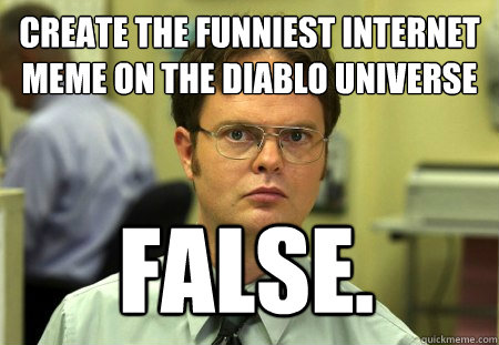 Create the funniest internet meme on the Diablo universe False.
  Dwight