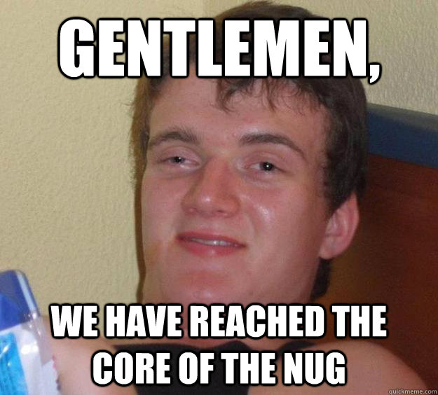 GENTLEMEN, WE HAVE REACHED THE CORE OF THE NUG - GENTLEMEN, WE HAVE REACHED THE CORE OF THE NUG  10 Guy