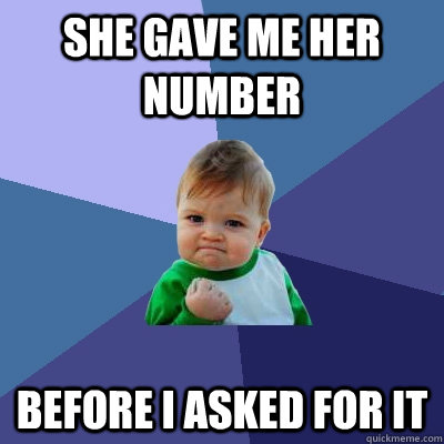 she gave me her number before I asked for it - she gave me her number before I asked for it  Success Kid