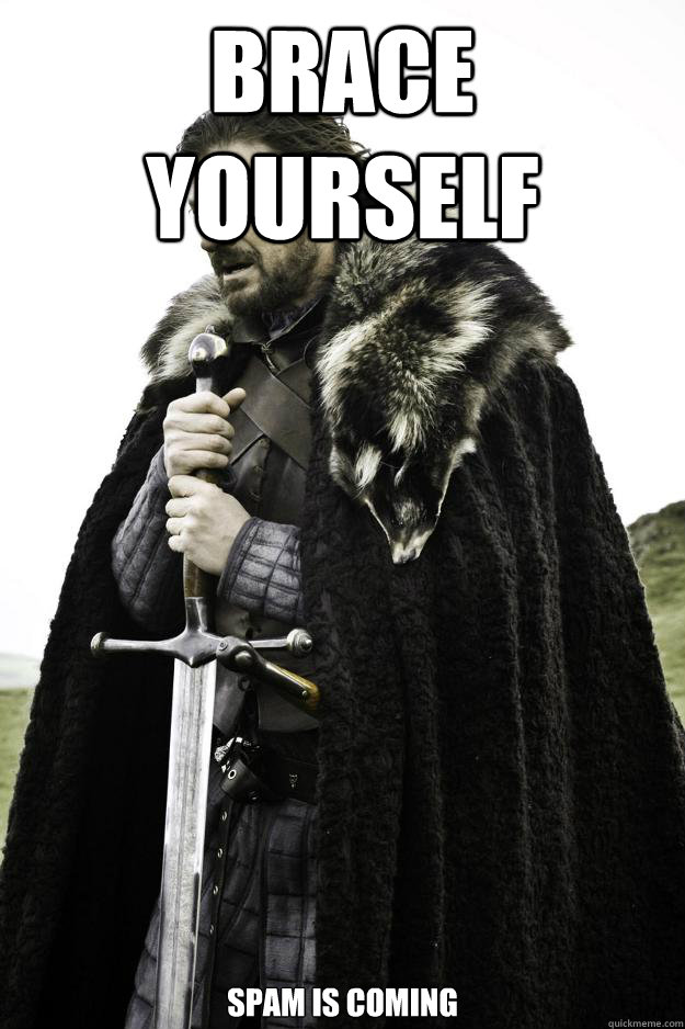 brace yourself spam is coming - brace yourself spam is coming  Winter is coming