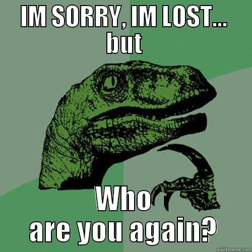 IM SORRY, IM LOST... BUT WHO ARE YOU AGAIN? Philosoraptor