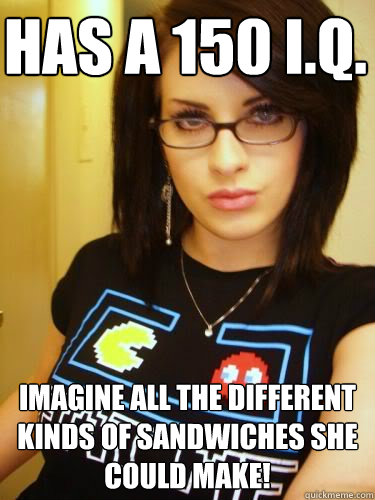 Has a 150 I.Q. Imagine all the different kinds of sandwiches she could make! - Has a 150 I.Q. Imagine all the different kinds of sandwiches she could make!  Cool Chick Carol