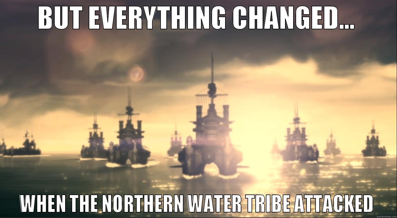 BUT EVERYTHING CHANGED WHEN THE NORTHERN WATER TRIBE ATTACKED - BUT EVERYTHING CHANGED... WHEN THE NORTHERN WATER TRIBE ATTACKED Misc