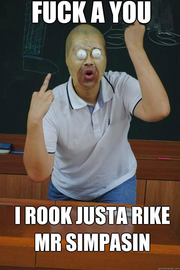 FUCK A YOU I ROOK JUSTA RIKE MR SIMPASIN  