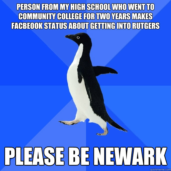 Person from my high school who went to community college for two years makes facbeook status about getting into rutgers please be newark  Socially Awkward Penguin