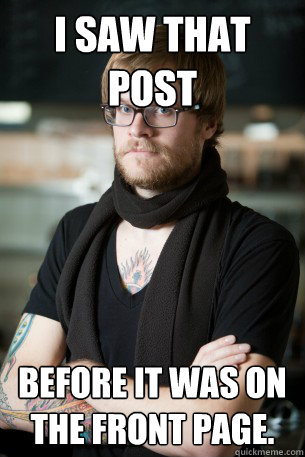 I saw that post Before it was on the front page. - I saw that post Before it was on the front page.  Hipster Barista