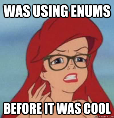 was using enums before it was cool  Hipster Ariel