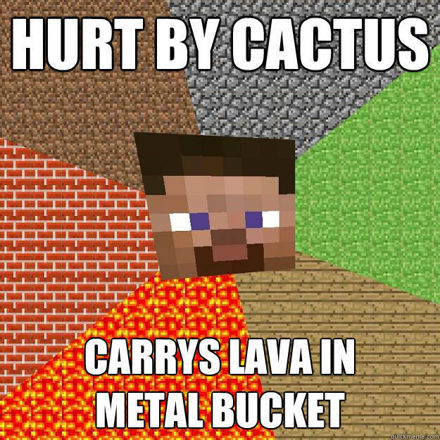 HURT BY CACTUS CARRYS LAVA IN 
METAL BUCKET  