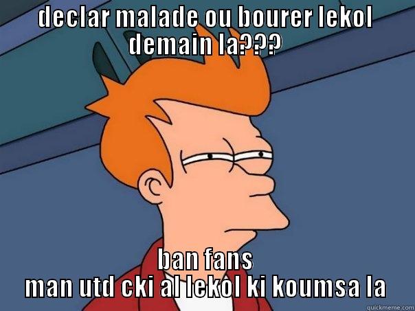 DECLAR MALADE OU BOURER LEKOL DEMAIN LA??? BAN FANS MAN UTD CKI AL LEKOL KI KOUMSA LA Futurama Fry