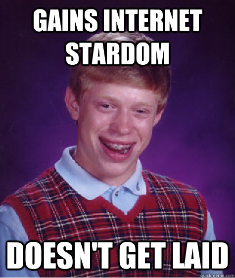 Gains internet stardom doesn't get laid  Bad Luck Brian