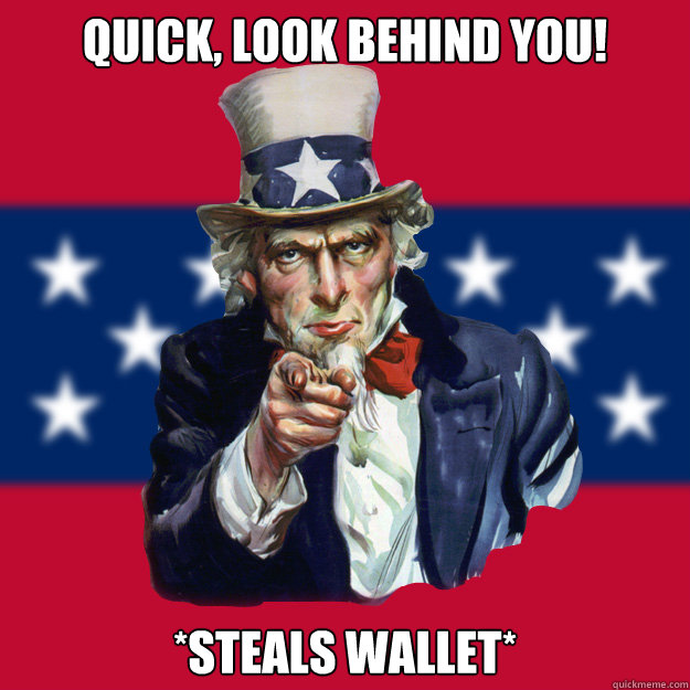 quick, look behind you! *steals wallet*  Uncle Sam