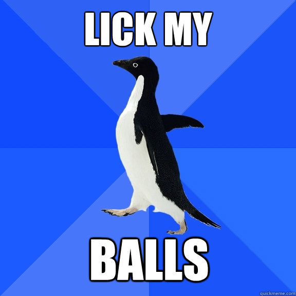 Lick My Balls Socially Awkward Penguin Quickmeme