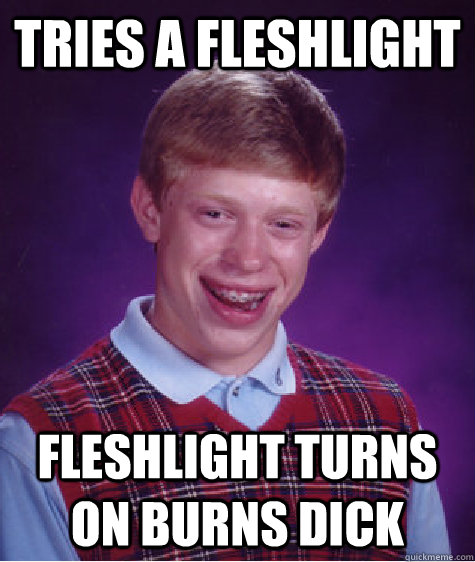 tries a fleshlight fleshlight turns on burns dick  Bad Luck Brian