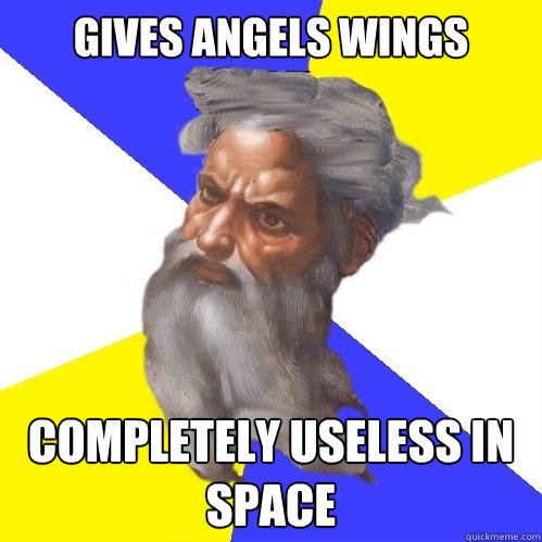 Gives angels wings Completely Useless in space  Advice God