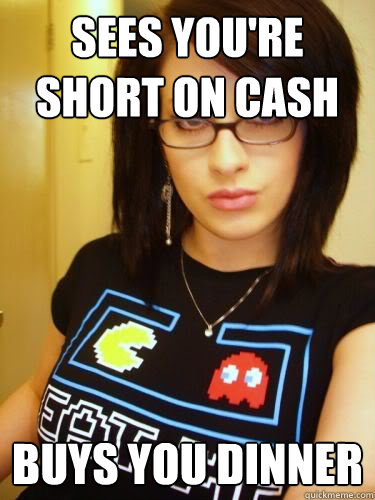 Sees you're short on cash buys you dinner  Cool Chick Carol