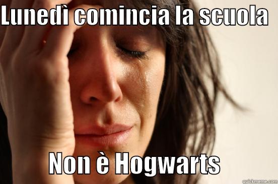 LUNEDÌ COMINCIA LA SCUOLA              NON È HOGWARTS            First World Problems