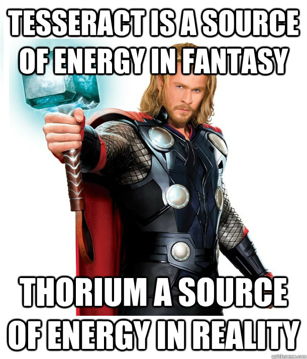 Tesseract is a source of energy in fantasy Thorium a source of energy in reality - Tesseract is a source of energy in fantasy Thorium a source of energy in reality  Advice Thor