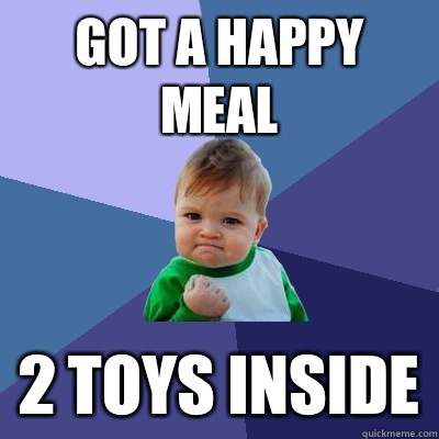 Got a Happy Meal 2 toys inside  Success Kid