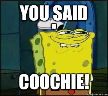  You said Coochie!  Spongebob