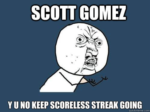 Scott Gomez y u no keep scoreless streak going  Y U No