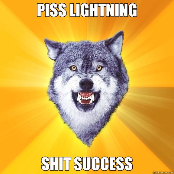 PISS LIGHTNING SHIT SUCCESS - PISS LIGHTNING SHIT SUCCESS  Courage Wolf