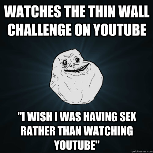 Watches the Thin wall challenge on youtube 